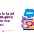 Salesforce DevOps And Release Management Solutions For Faster Deployments