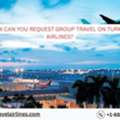 How Can You Request Group Travel On Turkish Airlines?