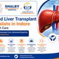 Choose A Trusted Liver Transplant Hospital In Indore Today