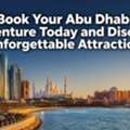 Book Your Abu Dhabi Adventure Today And Discover Unforgettable Attractions