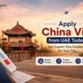 Apply China Visa From UAE Now | Get Ready For A Smooth China Journey