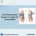 Joint Replacement Surgeon In Jaipur For Lasting Relief