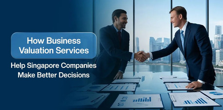 Singapore, Business, How Business Valuation Services Help Singapore Companies Make Better Decisions
