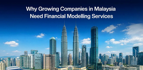 Singapore, Business, Why Growing Companies In Malaysia Need Financial Modelling Services