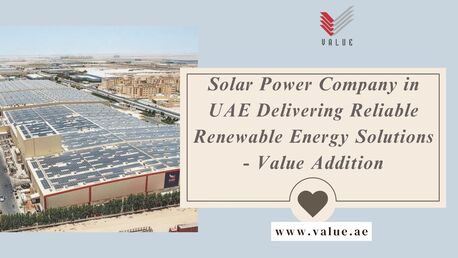 Dubai, Heavy Equipment, Solar Power Company In UAE Delivering Reliable Renewable Energy Solutions - Value Addition