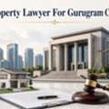 Do You Need A Property Lawyer For Gurugram Court Cases?