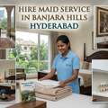 Maid Service In Banjara Hills Hyderabad For Everyday Home Support