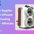 Dry Cooler Supplier In India For Efficient Industrial Cooling Solutions - Mfintube