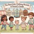 Choosing The Best Kids Clothing Brands: The Ultimate Guide For New Parents
