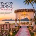 Thailand Weddings: A Complete Guide To Planning An Unforgettable Celebration Abroad