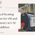 Advanced Heating Solutions For Oil And Gas Industry In UAE - Value Addition