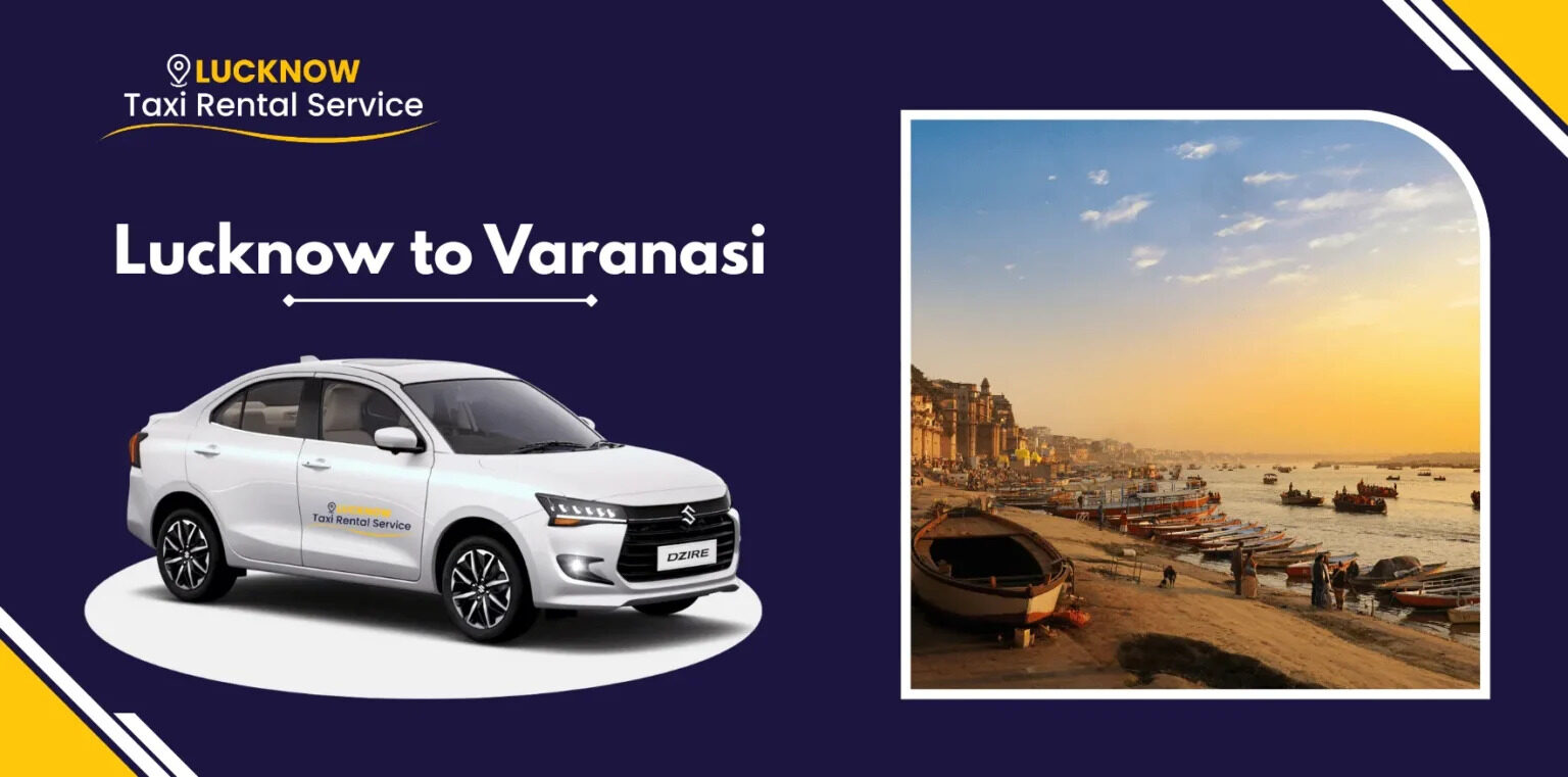Lucknow, Travel, Lucknow To Varanasi One Way & Round Trip Cab Booking