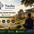 Nasha Mukti Kendra In Noida | Trusted Care For Lasting Recovery Today