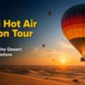 Book Your Dubai Hot Air Balloon Tour Today &ndash; Experience The Desert Like Never Before