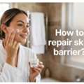 How To Repair Skin Barrier?