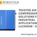 Trusted Air Compressor Solutions For Industrial Applications In Lucknow - Electrica