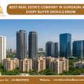 Best Real Estate Company In Gurgaon: What Every Buyer Should Know