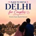 Explore Places To Visit In Delhi For Couples Nearby +91 9090-4848-50