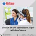 Consult An ENT Specialist In Jaipur With Confidence