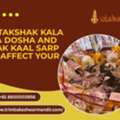 How Takshak Kala Sarpa Dosha And Ghatak Kaal Sarp Dosh Affect Your Life