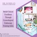 Build Clinical Excellence Through Gynecological Endoscopy Training India
