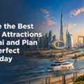 Explore The Best Tourist Attractions In Dubai And Plan Your Perfect Trip Today
