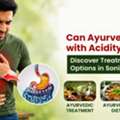 Can Ayurveda Help With Acidity? Discover Treatment Options In Sonipat