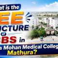 What Is The Fee Structure Of MBBS In Krishna Mohan Medical College Mathura?