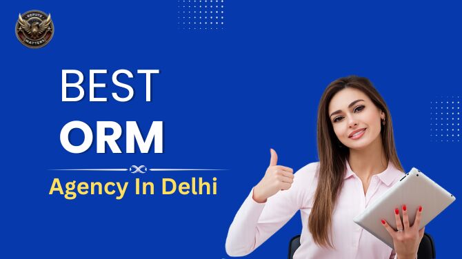 New Delhi, Marketing, Best ORM Agency In Delhi For Brand Protection & Customer Trust