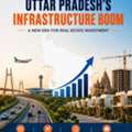 Uttar Pradesh Infrastructure Projects: Explore New Real Estate Investment Opportunities