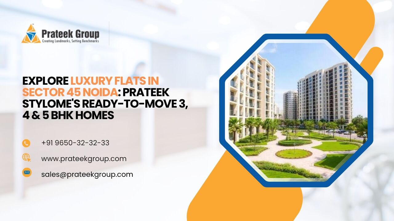 Noida, Real Estate, Explore Luxury Flats In Sector 45 Noida: Prateek Stylome