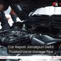 Car Repair Janakpuri Delhi: Trusted Local Garage Tips