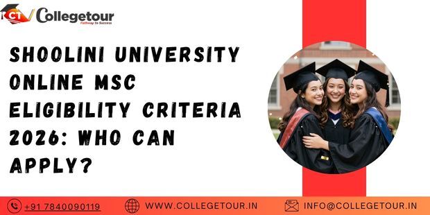Mumbai, Lessons Offered, Shoolini University Online MSc Eligibility Criteria 2026: Who Can Apply?