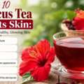 Top 10 Hibiscus Tea Benefits Skin: How It Supports Healthy, Glowing Skin