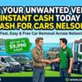 Turn Your Unwanted Vehicle Into Instant Cash Today With Cash For Cars Nelson!