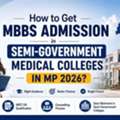 How To Get MBBS Admission In Semi-Government Medical Colleges In MP 2026?