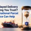 Is Delayed Delivery Costing You Trust? International Parcel Service Can Help