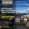 🛥️ What's Included In A Vancouver Yacht Charter? Everything You Need.
