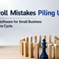 Payroll Mistakes Piling Up? Payroll Software For Small Business Stops The Cycle