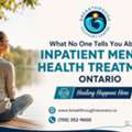 What No One Tells You About Inpatient Mental Health Treatment Ontario