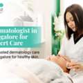 Consult The Best Dermatologist In Bangalore Today