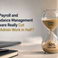 Can Payroll And Attendance Management Software Really Cut Your Admin Work In Half?