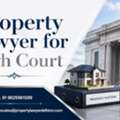 Do You Need An Experienced Property Lawyer For High Court?