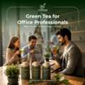 Green Tea For Office Professionals: How Can This Ancient Beverage Transform Your Workday P