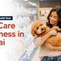 How To Start A Pet Grooming Or Pet Care Business In Dubai