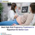 Best High Risk Pregnancy Treatment In Rajasthan For Better Care