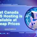 Best Canada VPS Hosting Is Available At Cheap Prices