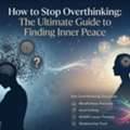 How To Stop Overthinking: The Ultimate Guide To Finding Inner Peace