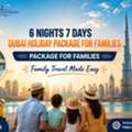 6 Nights 7 Days Dubai Holiday Package For Families &ndash; Family Travel Made Easy