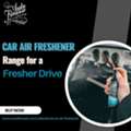 Car Air Freshener Range For A Fresher Drive